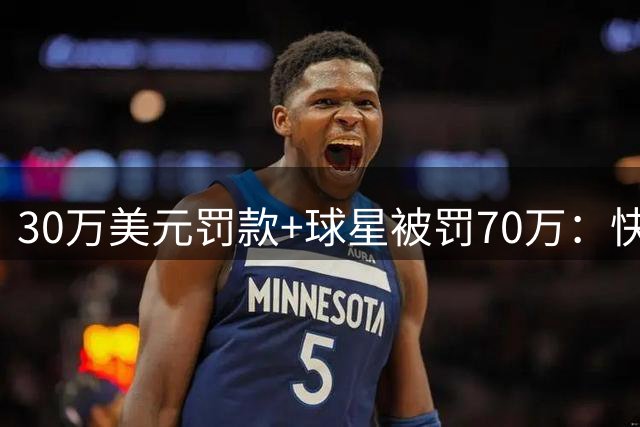 30万美元罚款+球星被罚70万：快船违规操作遭重罚
